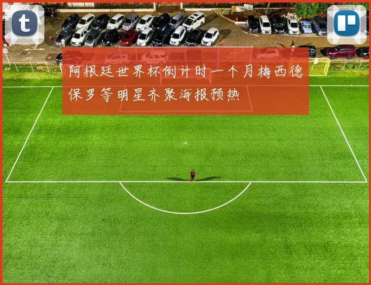 阿根廷世界杯倒计时一个月梅西德保罗等明星齐聚海报预热