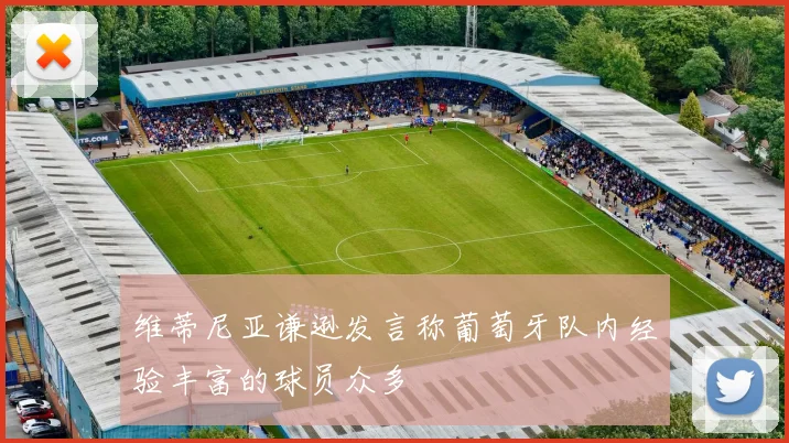 维蒂尼亚谦逊发言称葡萄牙队内经验丰富的球员众多