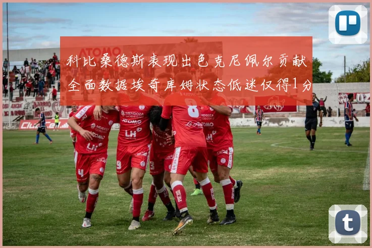 科比桑德斯表现出色克尼佩尔贡献全面数据埃奇库姆状态低迷仅得1分