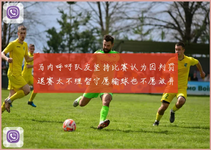 马内呼吁队友坚持比赛认为因判罚退赛太不理智宁愿输球也不愿放弃